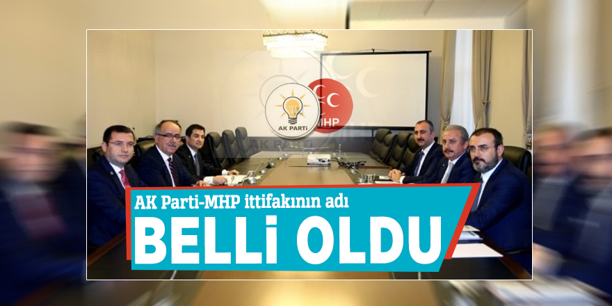 AK Parti-MHP ittifakının adı belli oldu