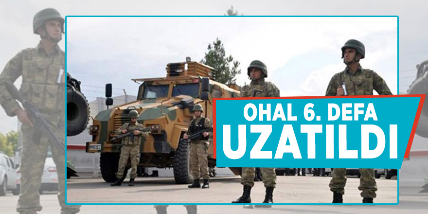 OHAL 6. defa uzatıldı