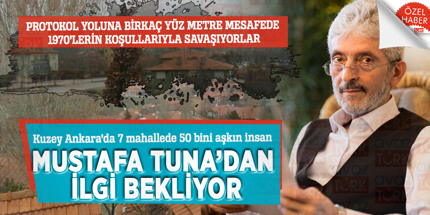 Kuzey Ankara’da 7 mahallede 50 bini aşkın insan Mustafa Tuna’dan ilgi bekliyor