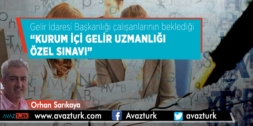 Gelir İdaresi Başkanlığı çalışanlarının beklediği “Kurum İçi Gelir Uzmanlığı Özel Sınavı”