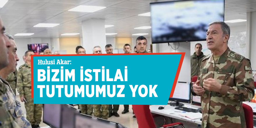 Hulusi Akar: Bizim istilai tutumumuz yok