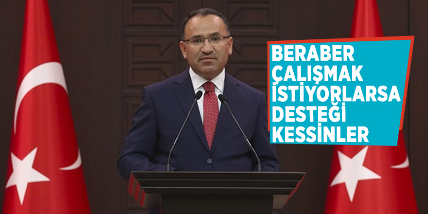 Bozdağ: Beraber çalışmak istiyorlarsa desteği kessinler