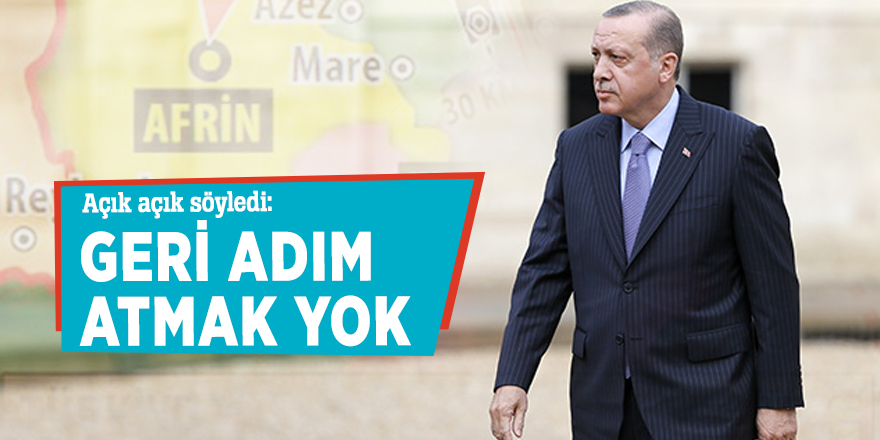 Erdoğan: Geri adım atmak yok!