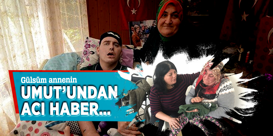 Gülsüm annenin Umut’undan acı haber…