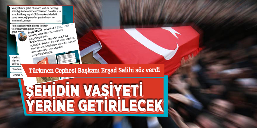 Türkmen Cephesi Başkanı Erşad Salihi söz verdi! Şehidin vasiyeti yerine getirilecek...