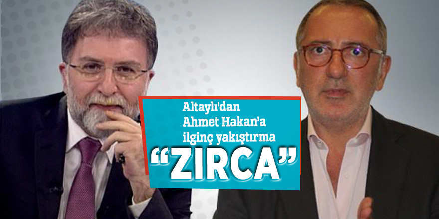 Altaylı’dan Ahmet Hakan’a ilginç yakıştırma “Zırca”