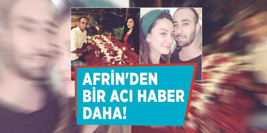 Afrin'den bir acı haber daha!