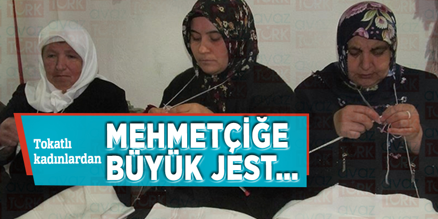 Tokatlı kadınlardan Mehmetçiğe büyük jest…