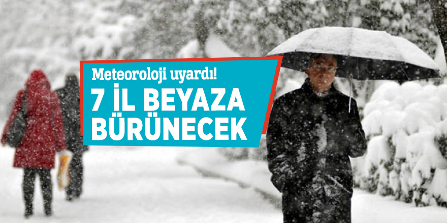Meteoroloji uyardı! 7 il beyaza bürünecek