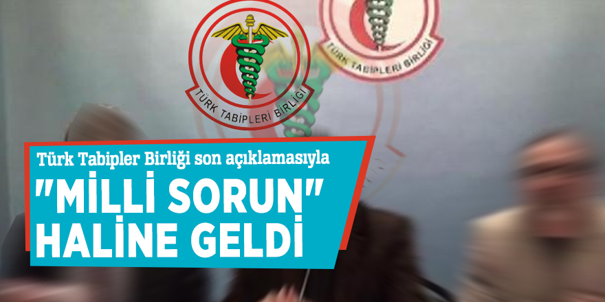 Türk Tabipler Birliği son açıklamasıyla "Milli Sorun" haline geldi