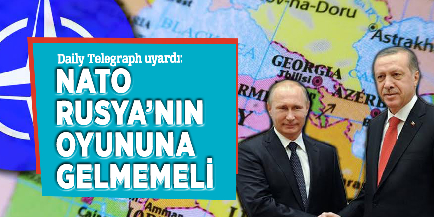 Daily Telegraph uyardı: NATO, Rusya’nın oyununa gelmemeli