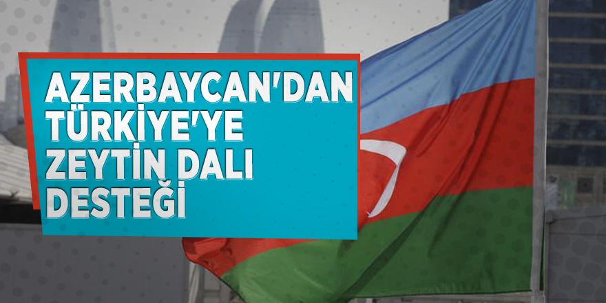 Azerbaycan'dan Türkiye'ye Zeytin Dalı desteği