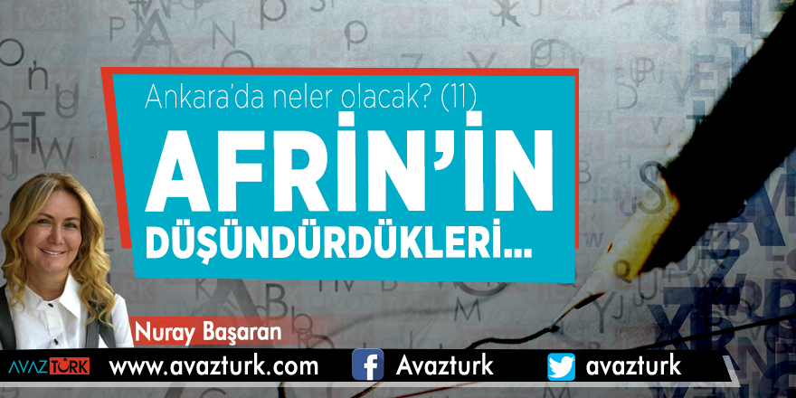 Ankara’da neler olacak? (11) AFRİN’in düşündürdükleri…