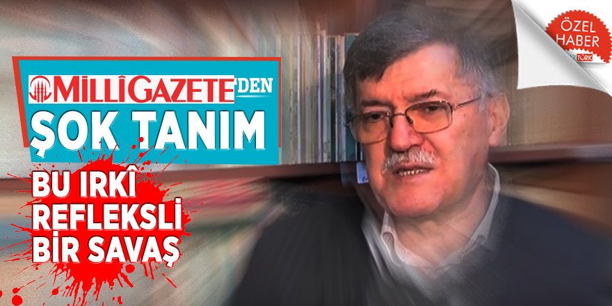 Milli Gazete’den şok tanım: Bu ırkî refleksli bir savaş