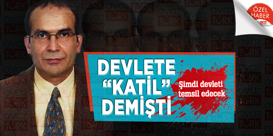 Devlete “katil” demişti, şimdi devleti temsil edecek