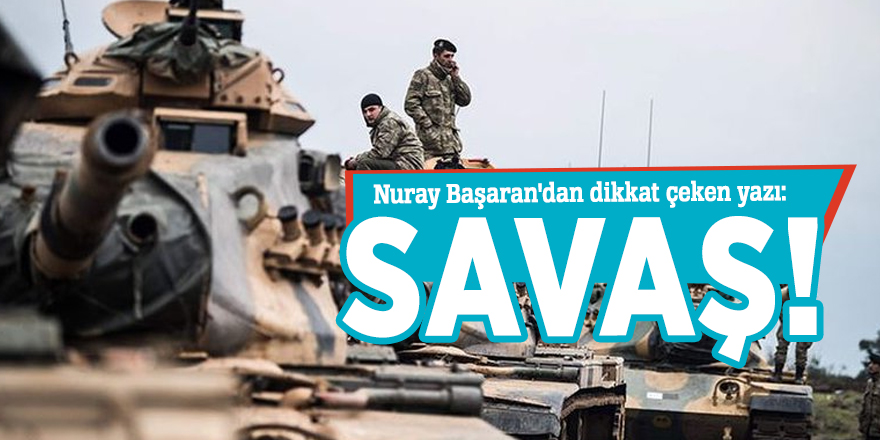 Nuray Başaran'dan dikkat çeken yazı: SAVAŞ!