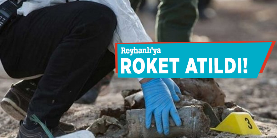 Reyhanlı'ya roket atıldı!