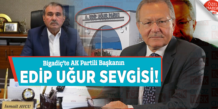 Bigadiç’te AK Partili Başkanın Edip Uğur sevgisi!