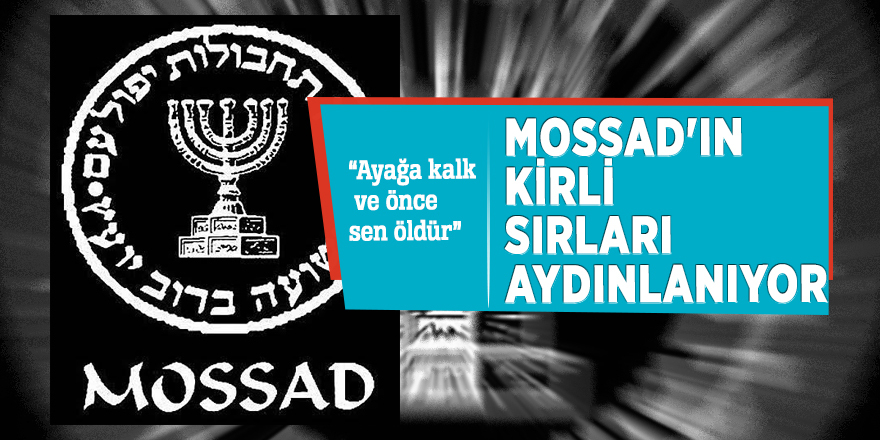 “Ayağa kalk ve önce sen öldür” MOSSAD'ın kirli sırları aydınlanıyor...