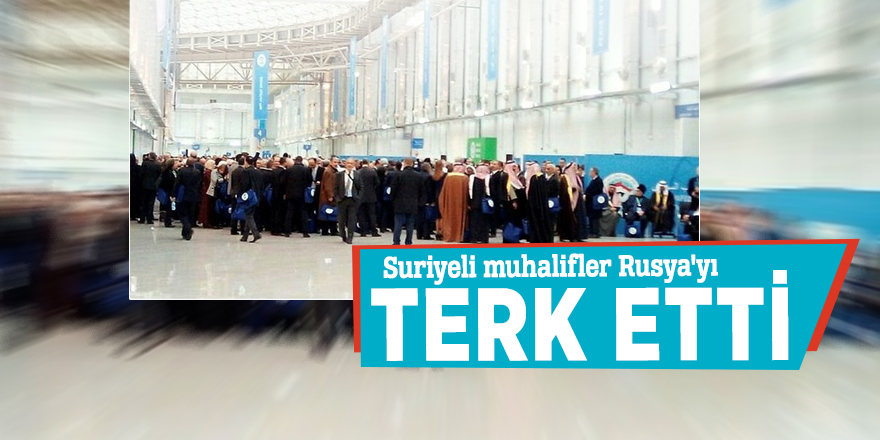 Suriyeli muhalifler Rusya'yı terk etti