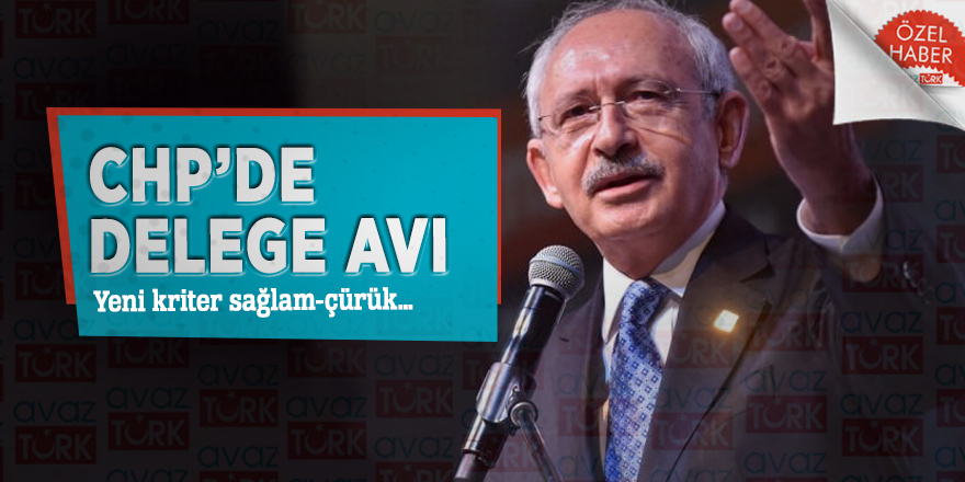 CHP’de delege avı! Yeni kriter sağlam-çürük…