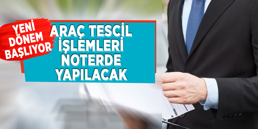 Araç tescil işlemleri noterde yapılacak