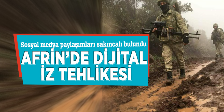 Sosyal medya paylaşımları sakıncalı bulundu!  Afrin’de dijital iz tehlikesi...