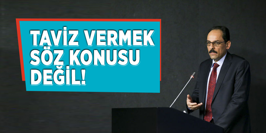 İbrahim Kalın: Taviz vermek söz konusu değil!