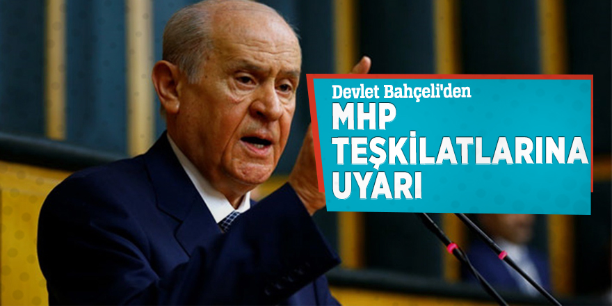 Bahçeli'den MHP teşkilatlarına uyarı