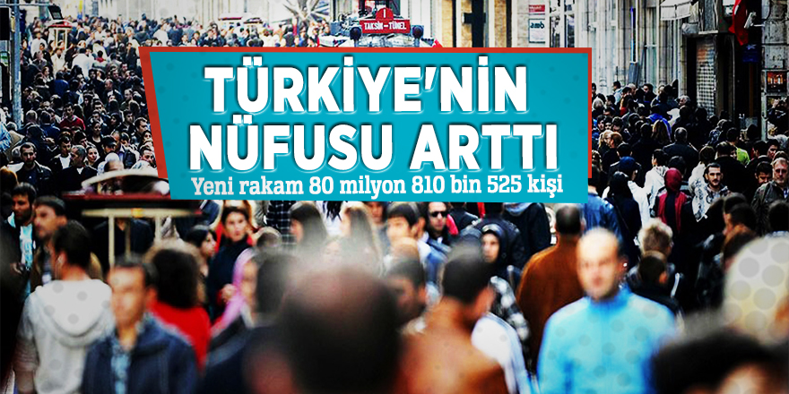 Türkiye'nin nüfusu artarak 80 milyon 810 bin 525 kişi oldu!
