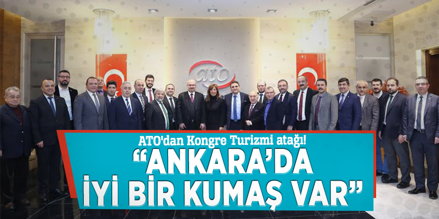 ATO'dan Kongre Turizmi atağı! Baran: “Ankara’da iyi bir kumaş var”