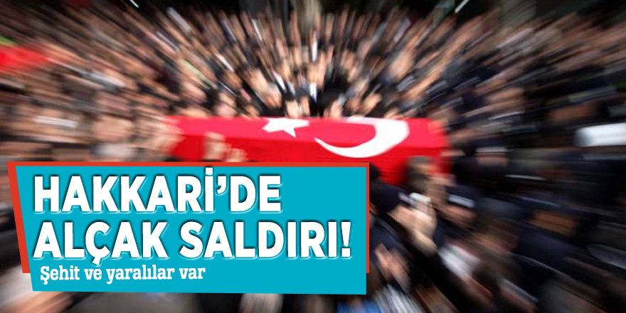 Hakkari’de alçak saldırı! Şehit ve yaralılar var