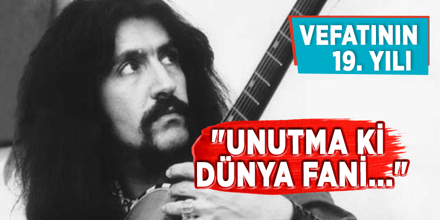 "Unutma ki dünya fani..."