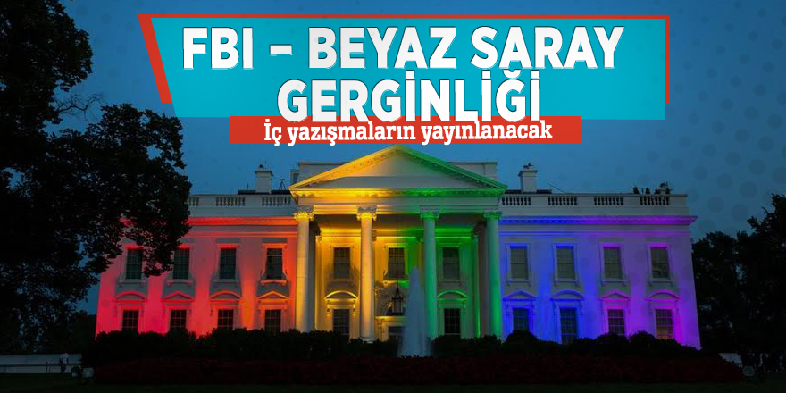 FBI – Beyaz Saray gerginliği! İç yazışmaların yayınlanacak...