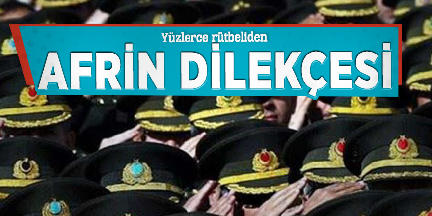 Yüzlerce rütbeliden Afrin dilekçesi