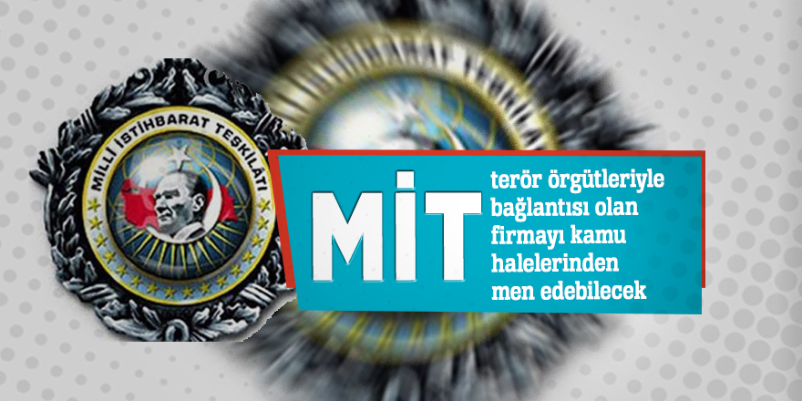MİT terör örgütleriyle bağlantısı olan firmayı kamu ihalelerinden men edebilecek