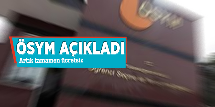 ÖSYM açıkladı: Artık tamamen ücretsiz