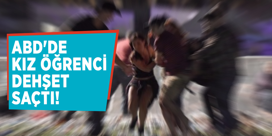 ABD'de kız öğrenci dehşet saçtı!