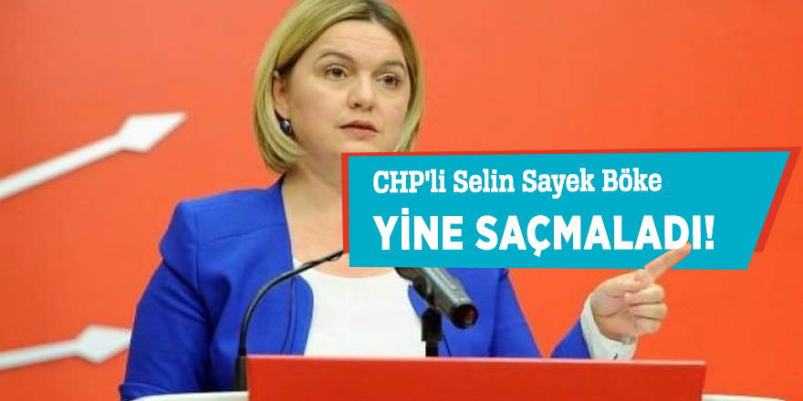 CHP'li Selin Sayek Böke yine saçmaladı!