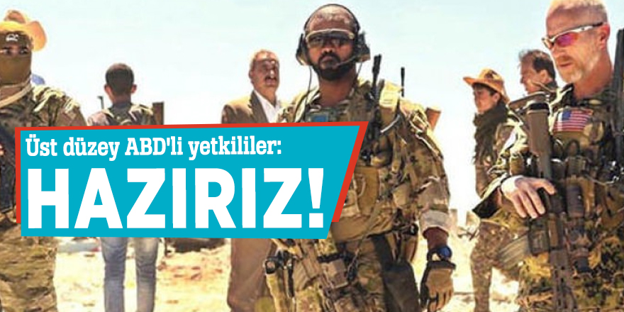 Üst düzey ABD'li yetkililer: HAZIRIZ!