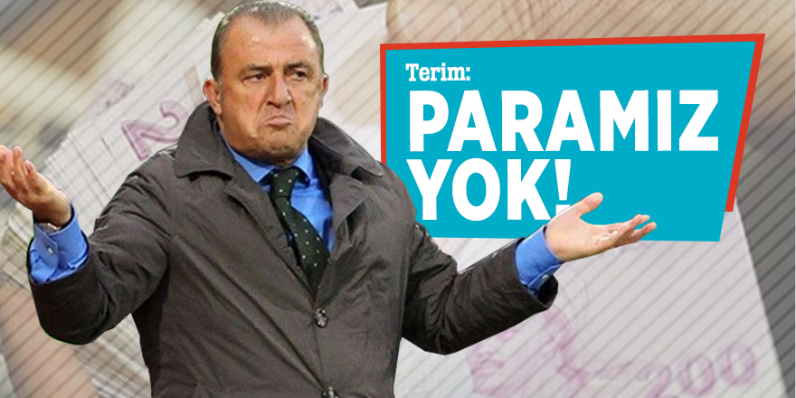 Fatih Terim: Paramız yok...