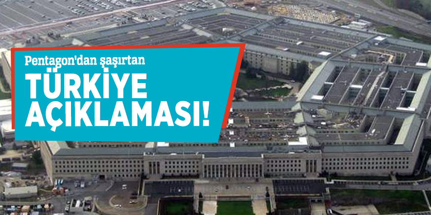 Pentagon'dan şaşırtan Türkiye açıklaması!