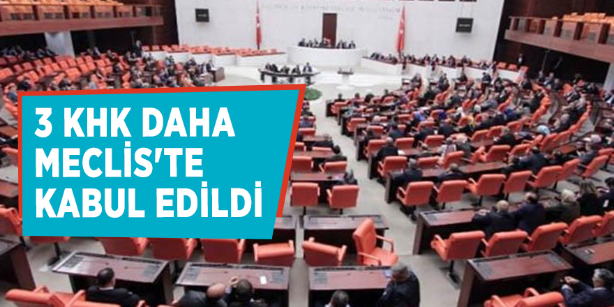 3 KHK daha Meclis'te kabul edildi