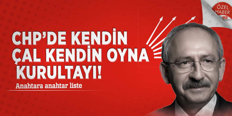 CHP’de kendin çal kendin oyna kurultayı! Anahtara anahtar liste...