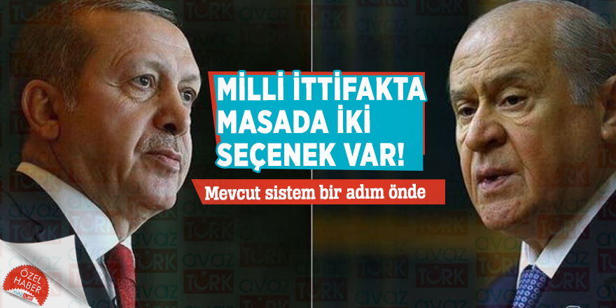Milli ittifakta masada iki seçenek var! Mevcut sistem bir adım önde...