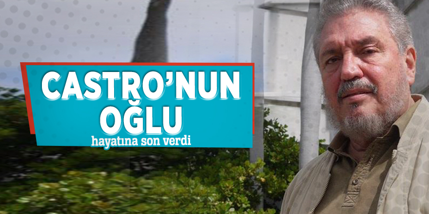 Castro’nun oğlu hayatına son verdi