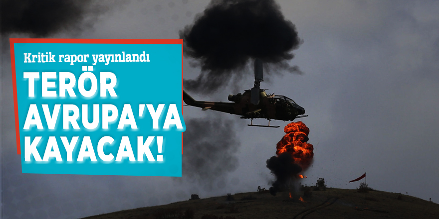 Kritik rapor yayınlandı: Terör Avrupa'ya kayacak!