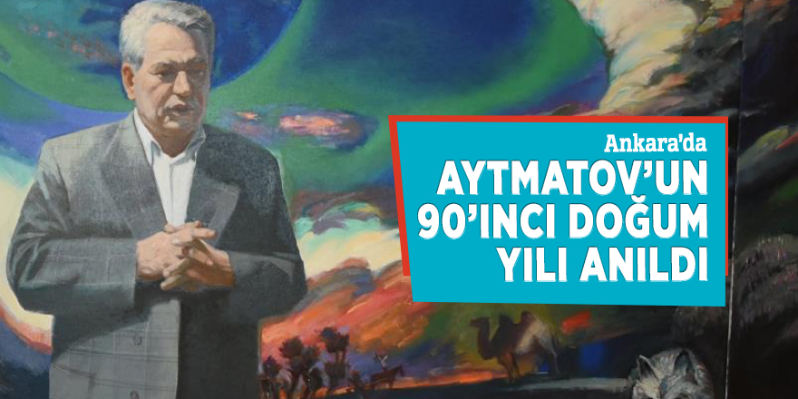 Ankara’da Aytmatov’un 90’ıncı doğum yılı anıldı