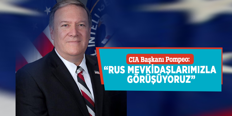 CIA Başkanı Pompeo:  “Rus mevkidaşlarımızla görüşüyoruz”