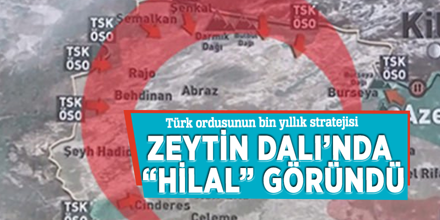 Türk ordusunun bin yıllık stratejisi! Zeytin Dalı’nda “Hilal” göründü